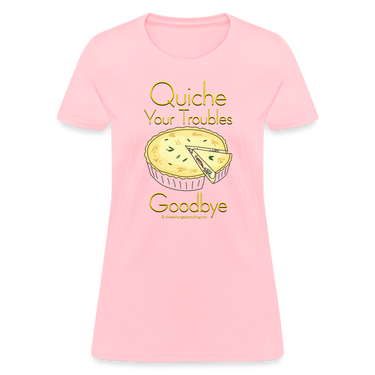 Quiche Your Troubles Goodbye | Women's T-Shirt - pink